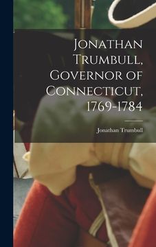 portada Jonathan Trumbull, Governor of Connecticut, 1769-1784 (en Inglés)