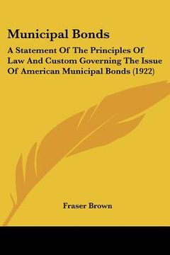 portada municipal bonds: a statement of the principles of law and custom governing the issue of american municipal bonds (1922) (en Inglés)