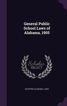 portada General Public School Laws of Alabama, 1905 (en Inglés)
