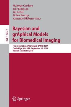portada Bayesian and Graphical Models for Biomedical Imaging: First International Workshop, Bambi 2014, Cambridge, Ma, Usa, September 18, 2014, Revised Select (en Inglés)