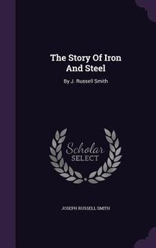 portada The Story Of Iron And Steel: By J. Russell Smith