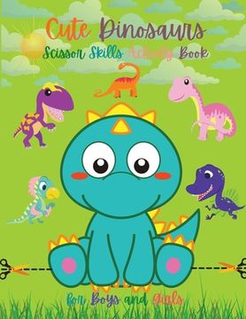 portada Cute Dinosaurs Scissor Skills Activity Book for Boys and Girls: Dinosaur Preschool Book Scissor Skills for Toddlers Dino Books for Kids Dinosaur Sciss (en Inglés)