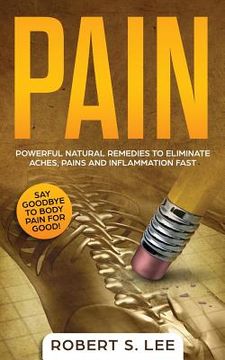 portada Pain: Powerful Natural Remedies to Eliminate Aches, Pains and Inflammation Fast (in English)