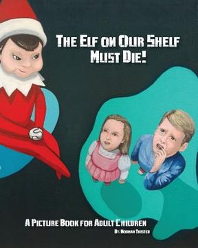 portada The Elf on Our Shelf Must Die: A Picture book for adult children (en Inglés)