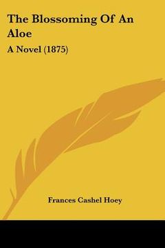 portada the blossoming of an aloe: a novel (1875) (en Inglés)