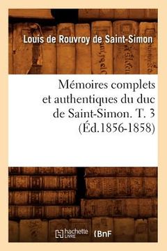 portada Mémoires Complets Et Authentiques Du Duc de Saint-Simon. T. 3 (Éd.1856-1858) (en Francés)