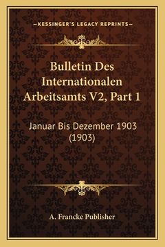 portada Bulletin Des Internationalen Arbeitsamts V2, Part 1: Januar Bis Dezember 1903 (1903) (in German)