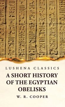 portada A Short History of the Egyptian Obelisks (en Inglés)