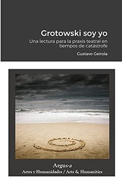 portada Grotowski soy yo: Una Lectura Para la Praxis Teatral en Tiempos de Catástrofe