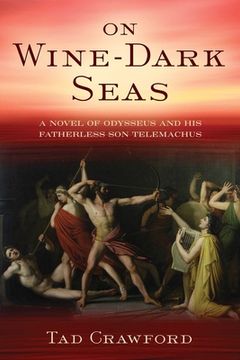 portada On Wine-Dark Seas: A Novel of Odysseus and his Fatherless son Telemachus (en Inglés)
