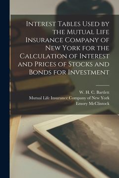portada Interest Tables Used by the Mutual Life Insurance Company of New York for the Calculation of Interest and Prices of Stocks and Bonds for Investment [m (en Inglés)