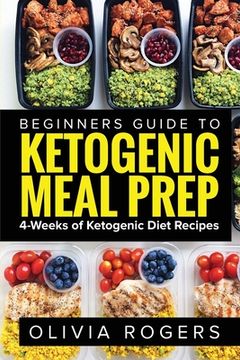 portada Ketogenic Meal Prep: Beginners Guide to Meal Prep 4-Weeks of Ketogenic Diet Recipes (28 Full Days of Keto Meals) (in English)