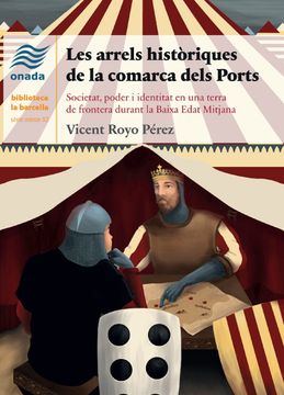 portada Les Arrels Historiques de la Comarca Dels Ports: Societat, Poder i Identitat en una Terra de Frontrea Durant la Baixa Edat Mitjana (in Catalá)