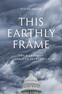 portada This Earthly Frame: The Making of American Secularism (en Inglés)
