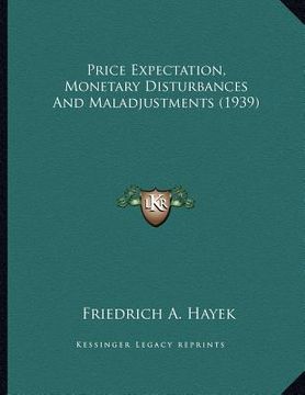 portada price expectation, monetary disturbances and maladjustments (1939) (en Inglés)