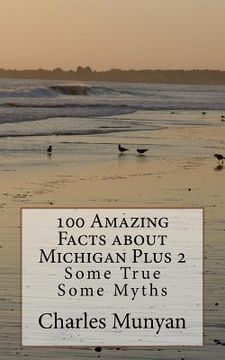 portada 100 Amazing Facts about Michigan Plus 2: Some True Some Myths (en Inglés)