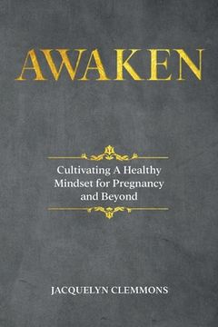 portada Awaken: Cultivating A Healthy Mindset for Pregnancy and Beyond (en Inglés)
