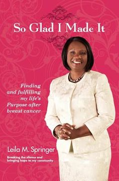 portada So Glad I Made It: Finding and Fulfilling My Life's Purpose After Breast Cancer (in English)