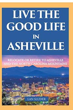 portada Live the Good Life in Asheville: Relocate or Retire to Asheville and the North Carolina Mountains (in English)