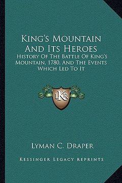 portada king's mountain and its heroes: history of the battle of king's mountain, 1780, and the events which led to it (in English)