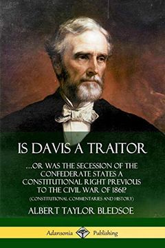 portada Is Davis a Traitor: Or was the Secession of the Confederate States a Constitutional Right Previous to the Civil war of 1861? (Constitutional Commentaries and History) (en Inglés)