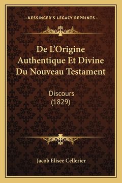 portada De L'Origine Authentique Et Divine Du Nouveau Testament: Discours (1829) (en Francés)