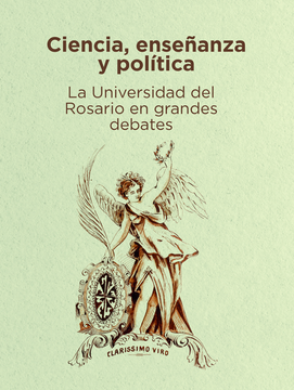 portada CIENCIA ENSEÑANZA Y POLITICA LA UNIVERSIDAD DEL ROSARIO EN GRANDES DEBATES
