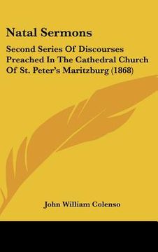 portada natal sermons: second series of discourses preached in the cathedral church of st. peter's maritzburg (1868) (en Inglés)