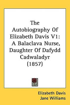 portada the autobiography of elizabeth davis v1: a balaclava nurse, daughter of dafydd cadwaladyr (1857) (in English)