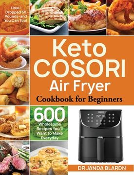 portada Keto COSORI Air Fryer Cookbook for Beginners: 600 Wholesome Recipes You'll Want to Make Everyday (How I Dropped 50 Pounds-and You Can Too!) 