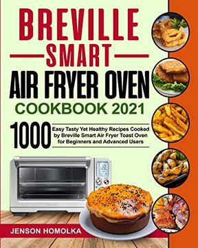 portada Breville Smart air Fryer Oven Cookbook 2021: 1000 Easy Tasty yet Healthy Recipes Cooked by Breville Smart air Fryer Toast Oven for Beginners and Advanced Users (en Inglés)