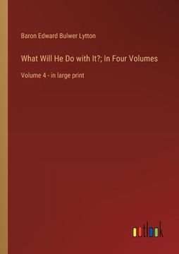 portada What Will He Do with It?; In Four Volumes: Volume 4 - in large print (en Inglés)