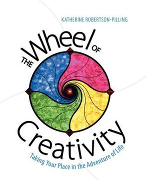 portada the wheel of creativity: taking your place in the adventure of life (en Inglés)