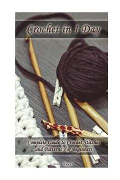 portada Crochet in 1 Day: Complete Guide to Crochet Stitches and Patterns For Beginners (in English)