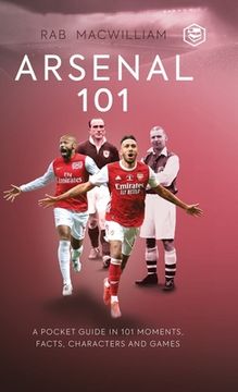 portada Arsenal 101: A Pocket Guide in 101 Moments, Facts, Characters and Games (en Inglés)