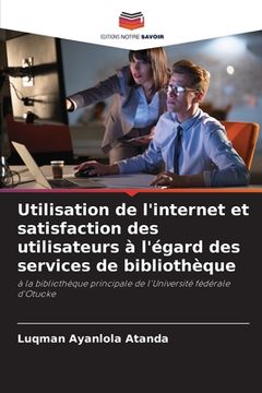 portada Utilisation de l'internet et satisfaction des utilisateurs à l'égard des services de bibliothèque (en Francés)