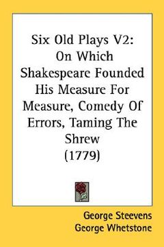 portada six old plays v2: on which shakespeare founded his measure for measure, comedy of errors, taming the shrew (1779) (en Inglés)