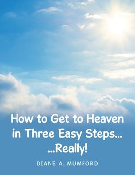 portada How to Get to Heaven in Three Easy Steps...: ...Really! (en Inglés)