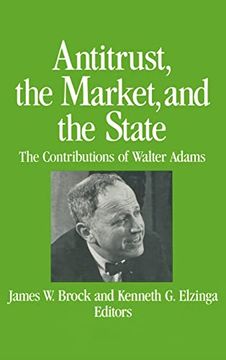 portada Antitrust, the Market and the State: Contributions of Walter Adams (en Inglés)