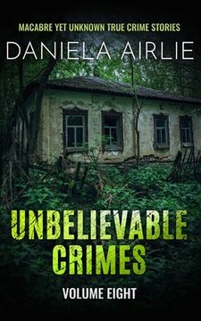 portada Unbelievable Crimes Volume Eight: Macabre Yet Unknown True Crime Stories (en Inglés)