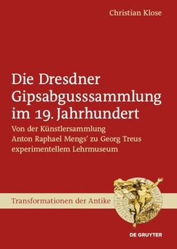 portada Die Dresdner Gipsabgusssammlung Im 19. Jahrhundert: Von Der Künstlersammlung Anton Raphael Mengs' Zu Georg Treus Experimentellem Lehrmuseum (in German)