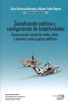 portada SOCIALIZACION POLITICA Y CONFIGURACION DE SUBJETIVIDADES. CONSTRUCCION SOCIAL DE NIÑOS NIÑAS Y JOVENES