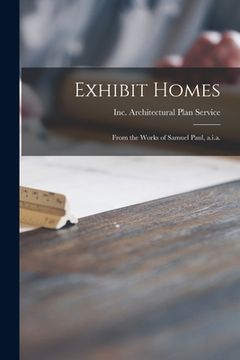 portada Exhibit Homes: From the Works of Samuel Paul, A.i.a. (en Inglés)