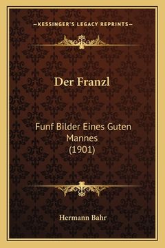 portada Der Franzl: Funf Bilder Eines Guten Mannes (1901) (en Alemán)