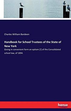 portada Handbook for School Trustees of the State of new York: Giving in Convenient Form an Epitom [! ] of the Consolidated School Law, of 1894. (en Inglés)