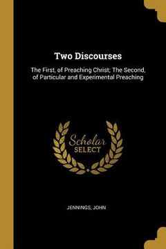 portada Two Discourses: The First, of Preaching Christ; The Second, of Particular and Experimental Preaching (en Inglés)