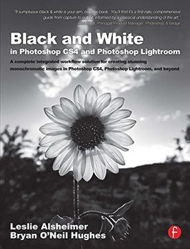 portada Black and White in Photoshop cs4 and Photoshop Lightroom: A Complete Integrated Workflow Solution for Creating Stunning Monochromatic Images in Photoshop Cs4, Photoshop Lightroom, and Beyond (in English)