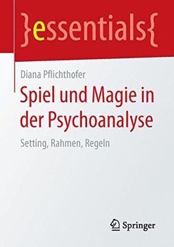 portada Spiel und Magie in der Psychoanalyse: Setting, Rahmen, Regeln (essentials) (German Edition)