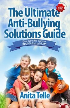 portada The Ultimate Anti-Bullying Solutions Guide: The Sure Fire Way To Stop Bullying Now!