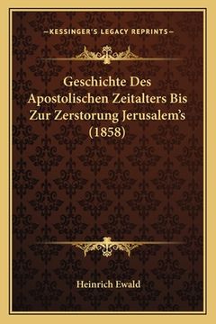 portada Geschichte Des Apostolischen Zeitalters Bis Zur Zerstorung Jerusalem's (1858) (in German)